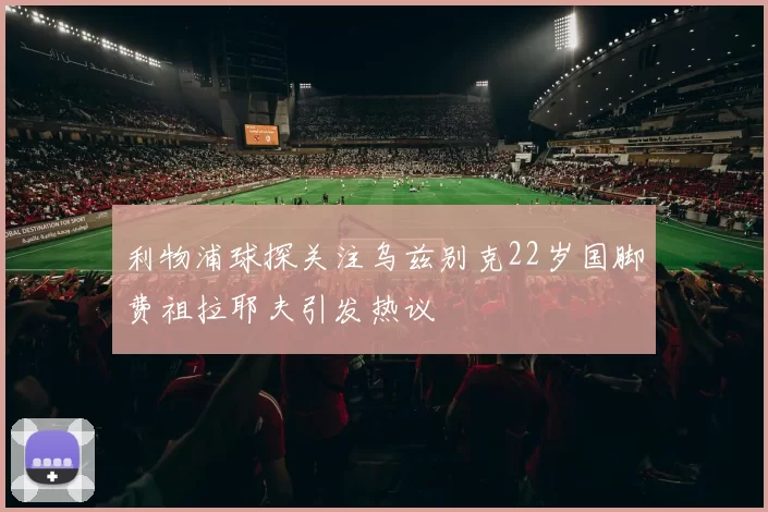利物浦球探关注乌兹别克22岁国脚费祖拉耶夫引发热议